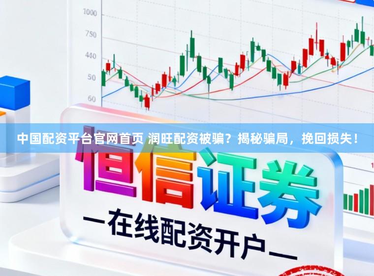 中国配资平台官网首页 润旺配资被骗？揭秘骗局，挽回损失！