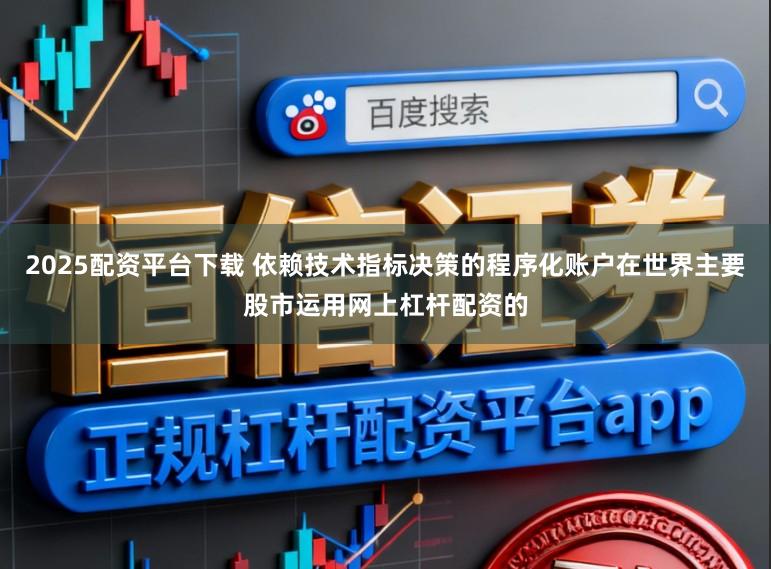 2025配资平台下载 依赖技术指标决策的程序化账户在世界主要股市运用网上杠杆配资的