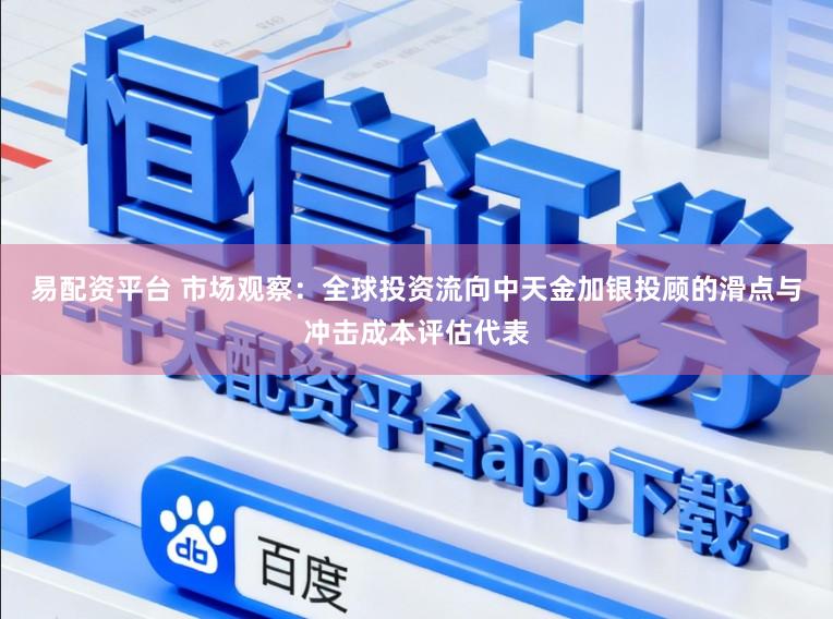 易配资平台 市场观察：全球投资流向中天金加银投顾的滑点与冲击成本评估代表